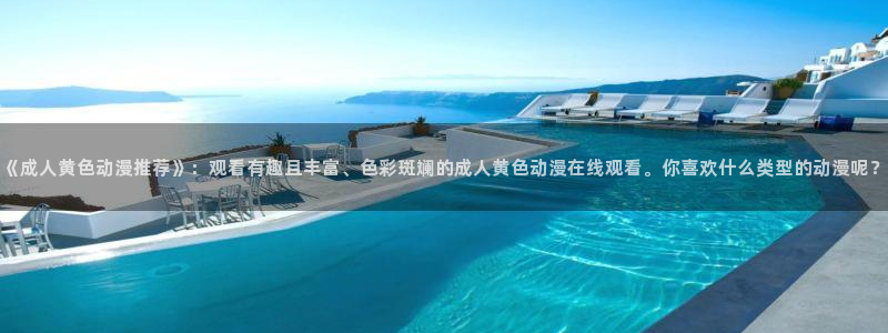里番动漫樱花动漫：《成人黄色动漫推荐》：观看有趣且丰富、色彩斑斓的成人黄色动漫在线观看。你喜欢什么类型的动漫呢？