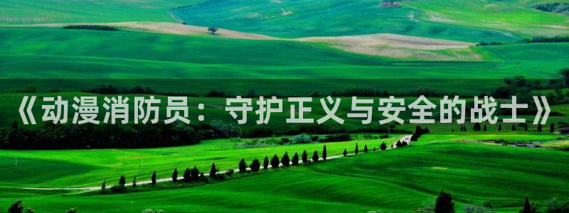 里番日本动漫推荐：《动漫消防员：守护正义与安全的战士》