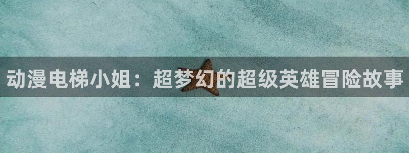 免费里番：动漫电梯小姐：超梦幻的超级英雄冒险故事