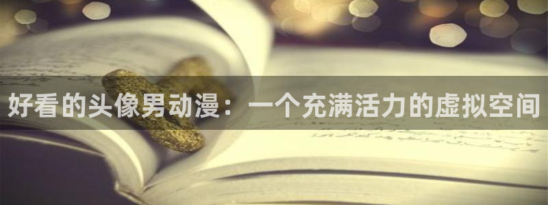里番漫画本子库：好看的头像男动漫：一个充满活力的虚拟空间