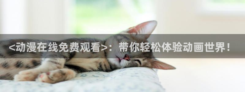 有什么好看的里番：<动漫在线免费观看>：带你轻松体验动画世界！